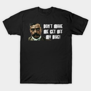 Don't Make Me Get Off My Bike Zapata Funny Wear For Bikers T-Shirt